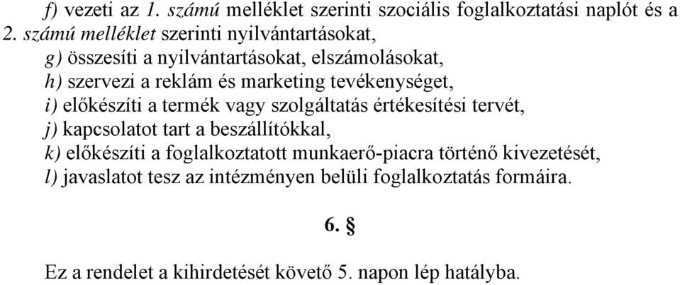 tevékenységet, i) előkészíti a termék vagy szolgáltatás értékesítési tervét, j) kapcsolatot tart a beszállítókkal, k) előkészíti a