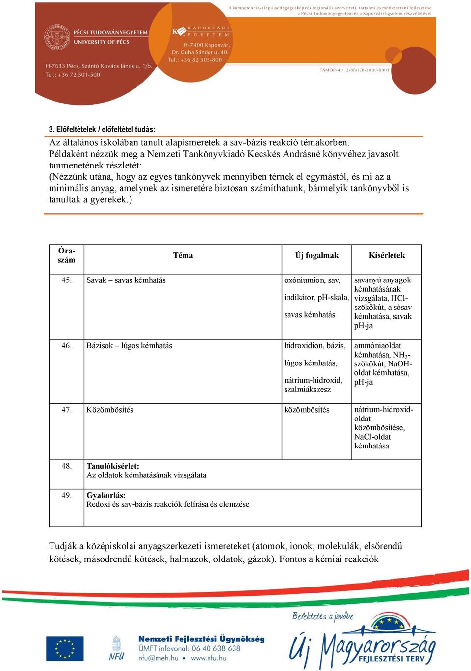 anyag, amelynek az ismeretére biztosan számíthatunk, bármelyik tankönyvből is tanultak a gyerekek.) Óraszám Téma Új fogalmak Kísérletek 45.