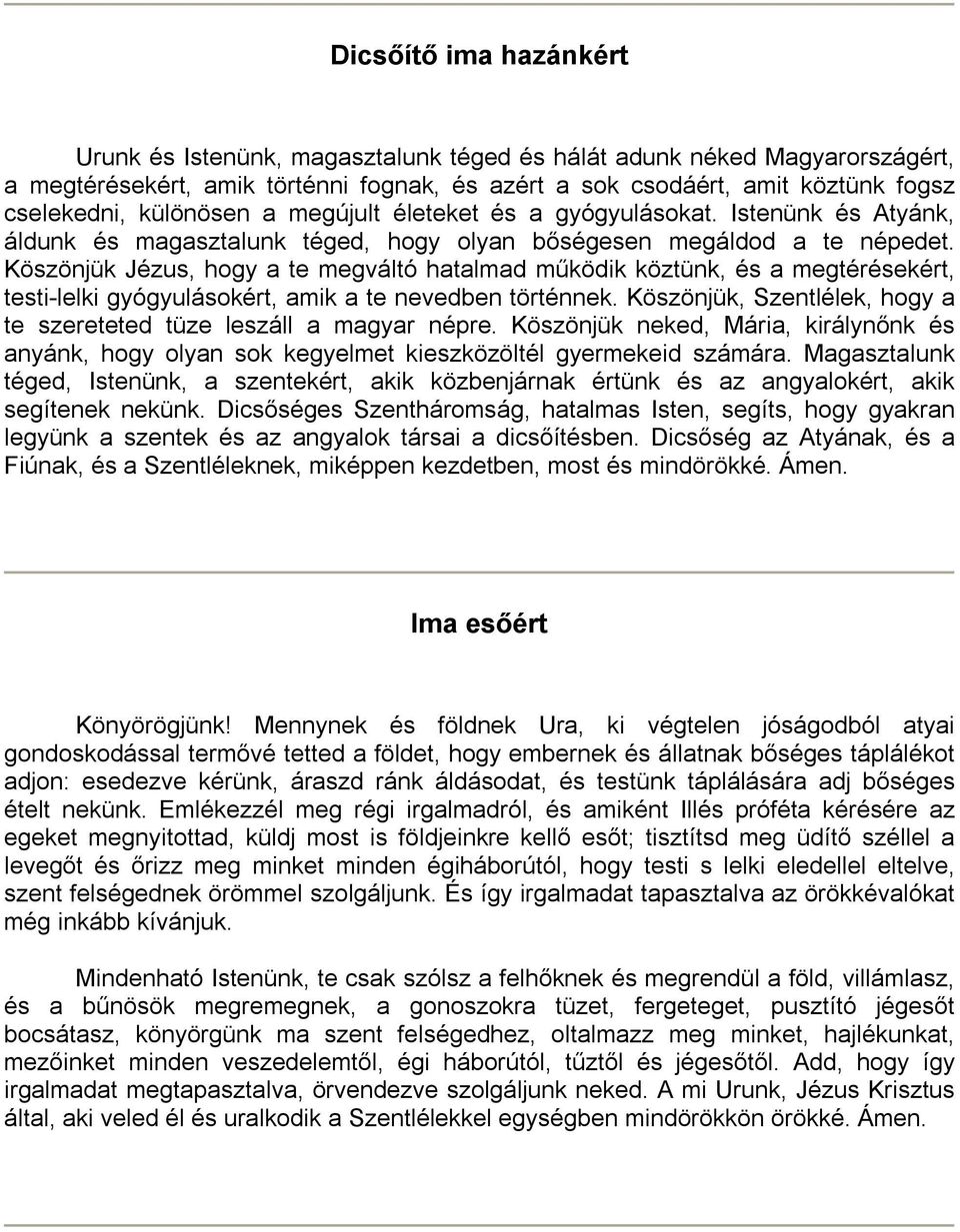 Köszönjük Jézus, hogy a te megváltó hatalmad működik köztünk, és a megtérésekért, testi-lelki gyógyulásokért, amik a te nevedben történnek.