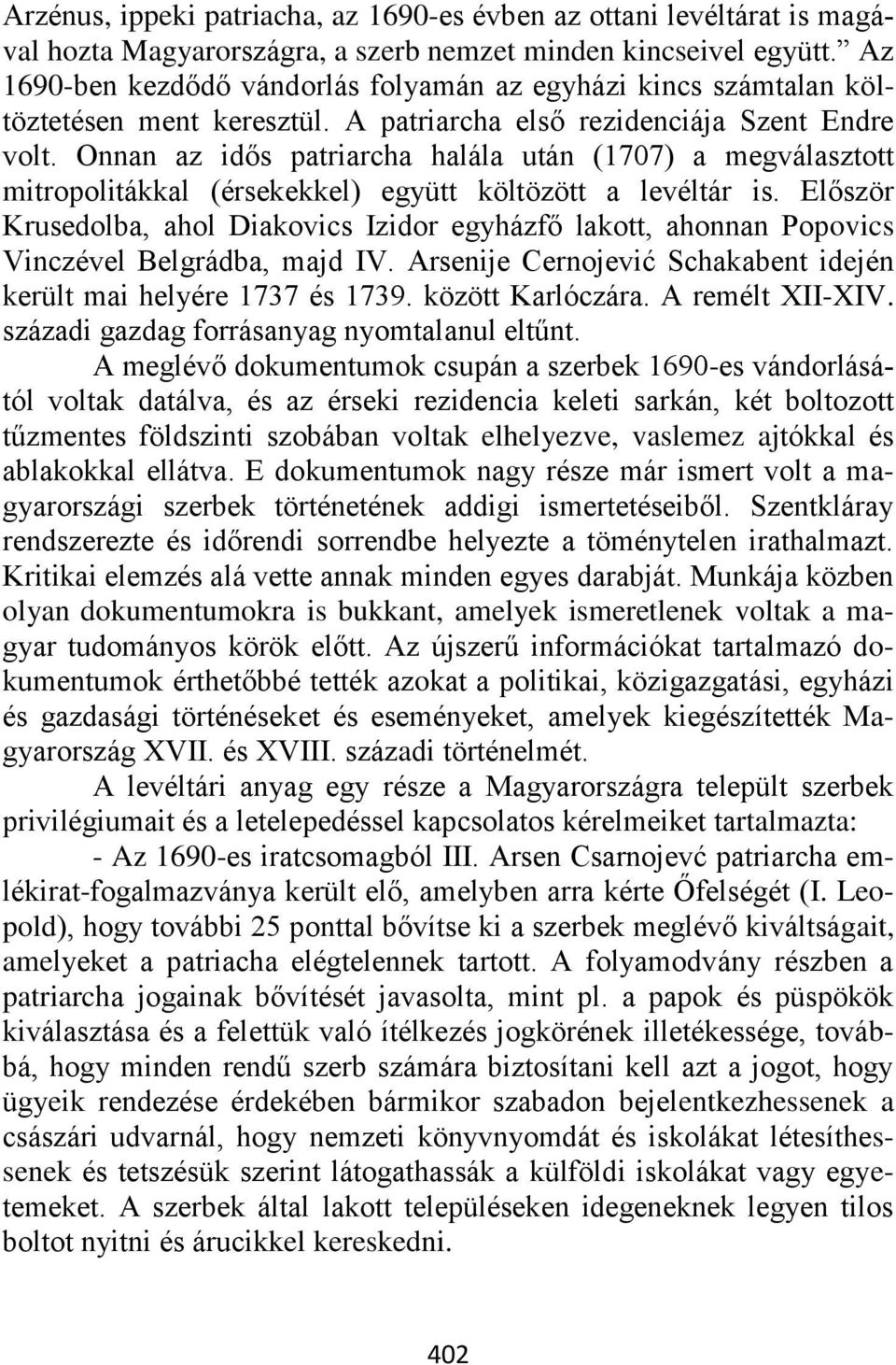 Onnan az idős patriarcha halála után (1707) a megválasztott mitropolitákkal (érsekekkel) együtt költözött a levéltár is.