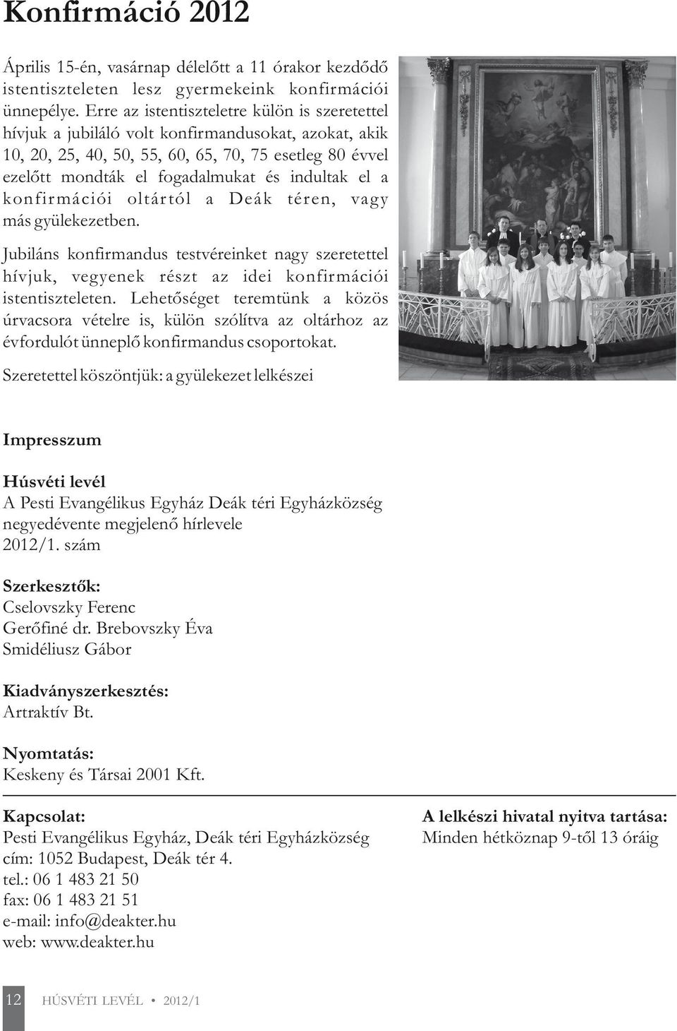 el a konfirmációi oltártól a Deák téren, vagy más gyülekezetben. Jubiláns konfirmandus testvéreinket nagy szeretettel hívjuk, vegyenek részt az idei konfirmációi istentiszteleten.