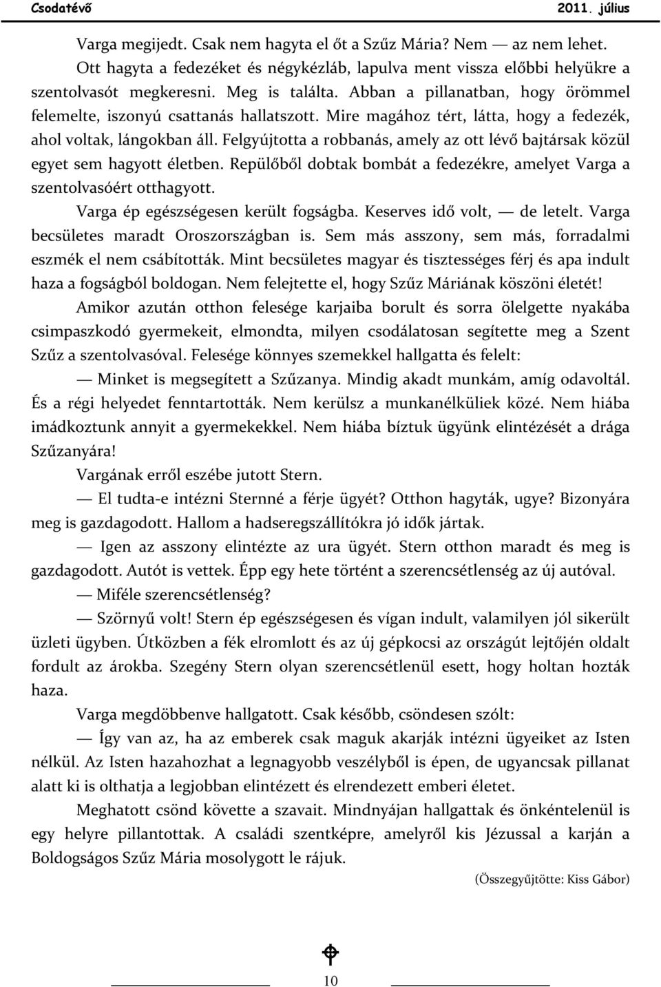 Felgyújtotta a robbanás, amely az ott lévő bajtársak közül egyet sem hagyott életben. Repülőből dobtak bombát a fedezékre, amelyet Varga a szentolvasóért otthagyott.