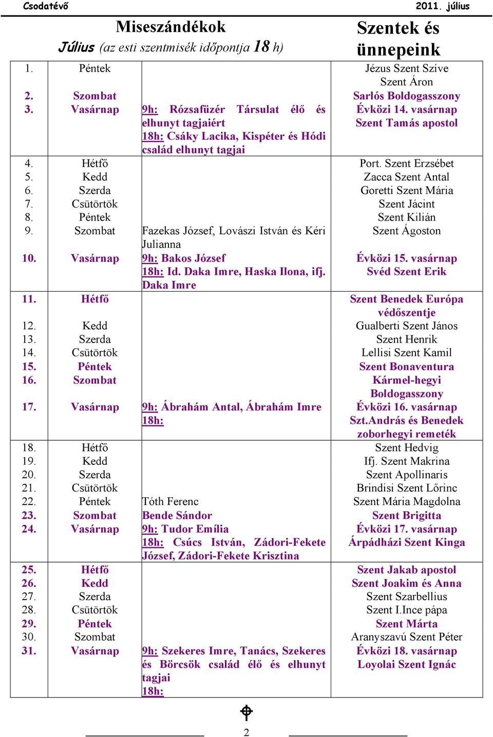 vasárnap Szent Tamás apostol 4. Hétfő Port. Szent Erzsébet 5. Kedd Zacca Szent Antal 6. Szerda Goretti Szent Mária 7. Csütörtök Szent Jácint 8. Péntek Szent Kilián 9.