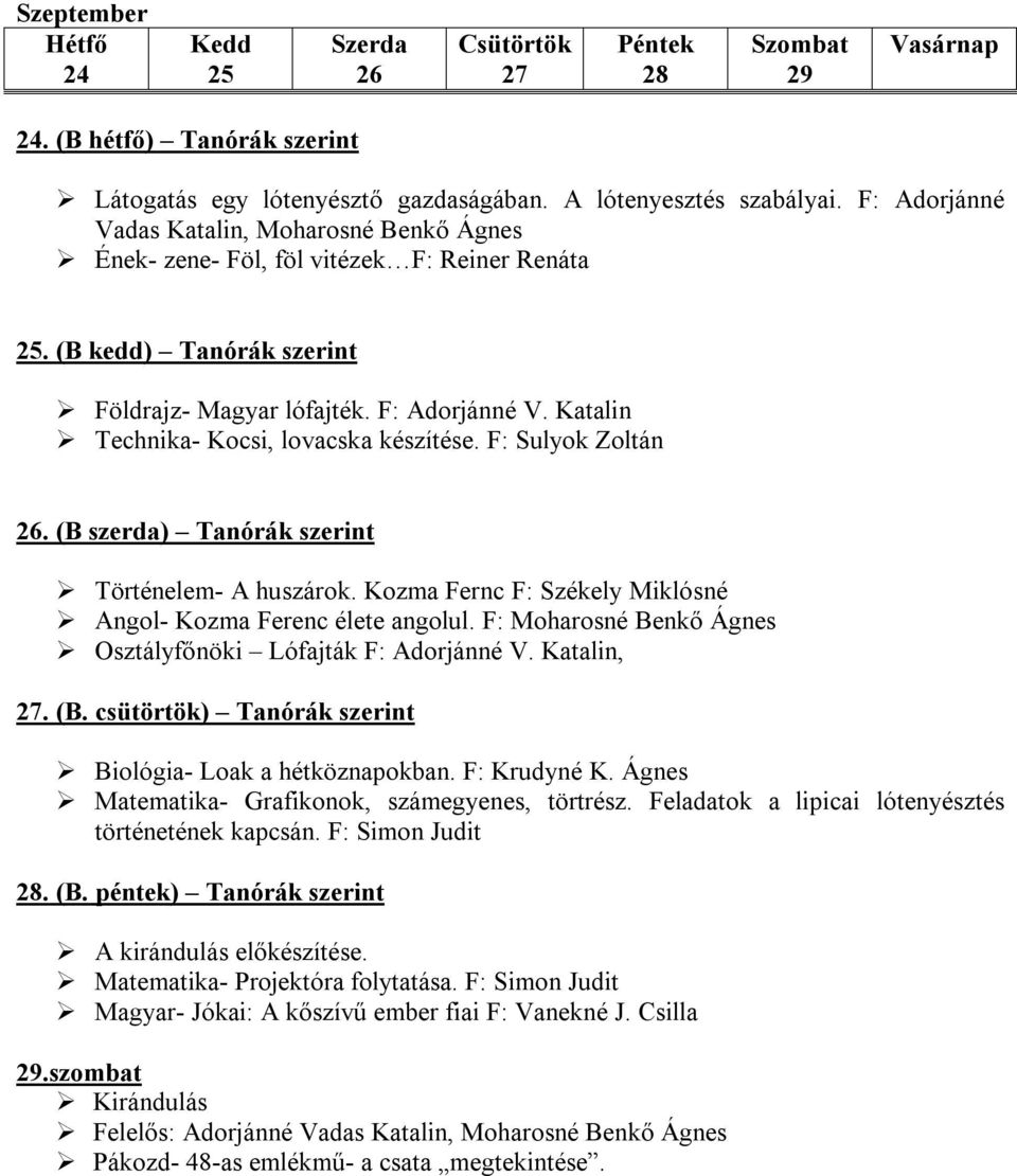 Katalin Technika- Kocsi, lovacska készítése. F: Sulyok Zoltán 26. (B szerda) Tanórák szerint Történelem- A huszárok. Kozma Fernc F: Székely Miklósné Angol- Kozma Ferenc élete angolul.