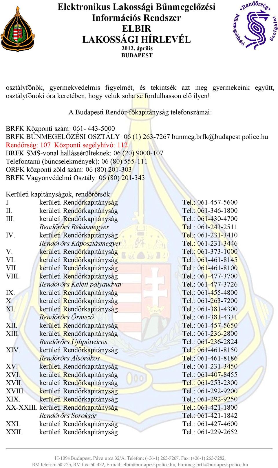 hu Rendőrség: 17 Központi segélyhívó: 112 BRFK SMS-vonal hallássérülteknek: 6 (2) 9-17 Telefontanú (bűncselekmények): 6 (8) 555-111 ORFK központi zöld szám: 6 (8) 21-33 BRFK Vagyonvédelmi Osztály: 6