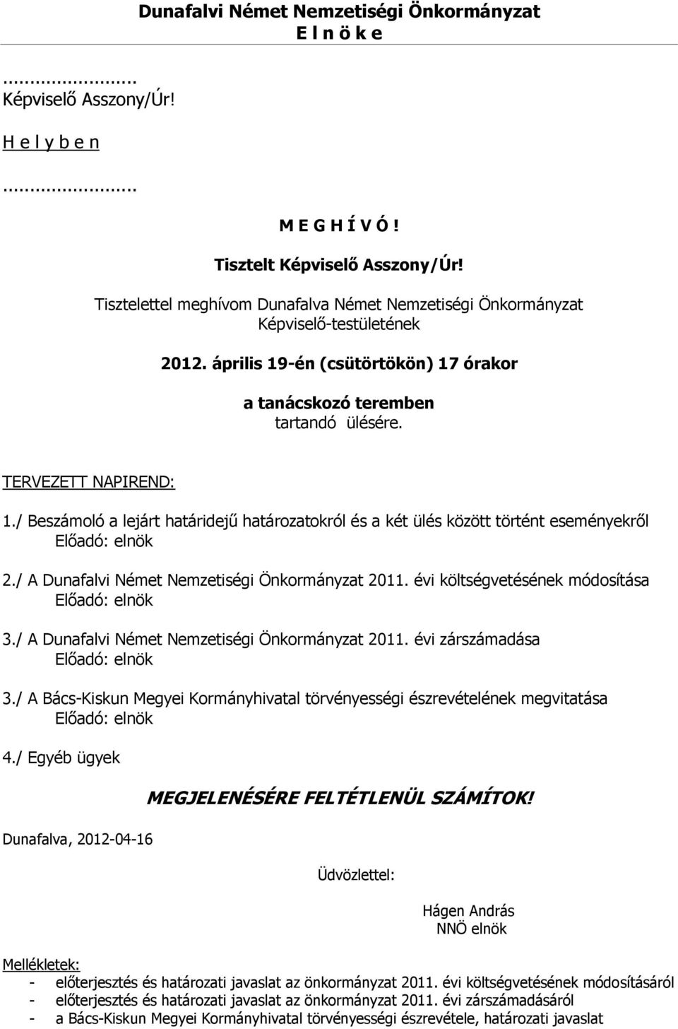 / Beszámoló a lejárt határidejű határozatokról és a két ülés között történt eseményekről Előadó: elnök 2./ A Dunafalvi Német Nemzetiségi Önkormányzat 2011.