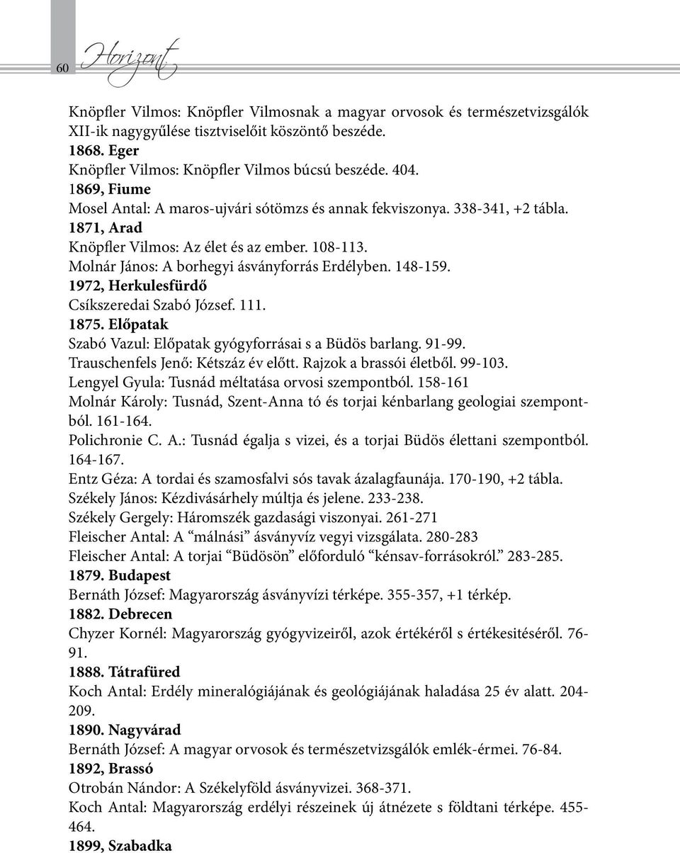 148-159. 1972, Herkulesfürdő Csíkszeredai Szabó József. 111. 1875. Előpatak Szabó Vazul: Előpatak gyógyforrásai s a Büdös barlang. 91-99. Trauschenfels Jenő: Kétszáz év előtt.