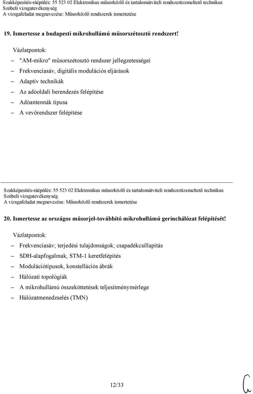 vevőrendszer felépítése Szakképesítés-ráépülés: 55 523 02 Elektronikus műsorközlő és tartalomátviteli rendszerüzemeltető technikus 20.