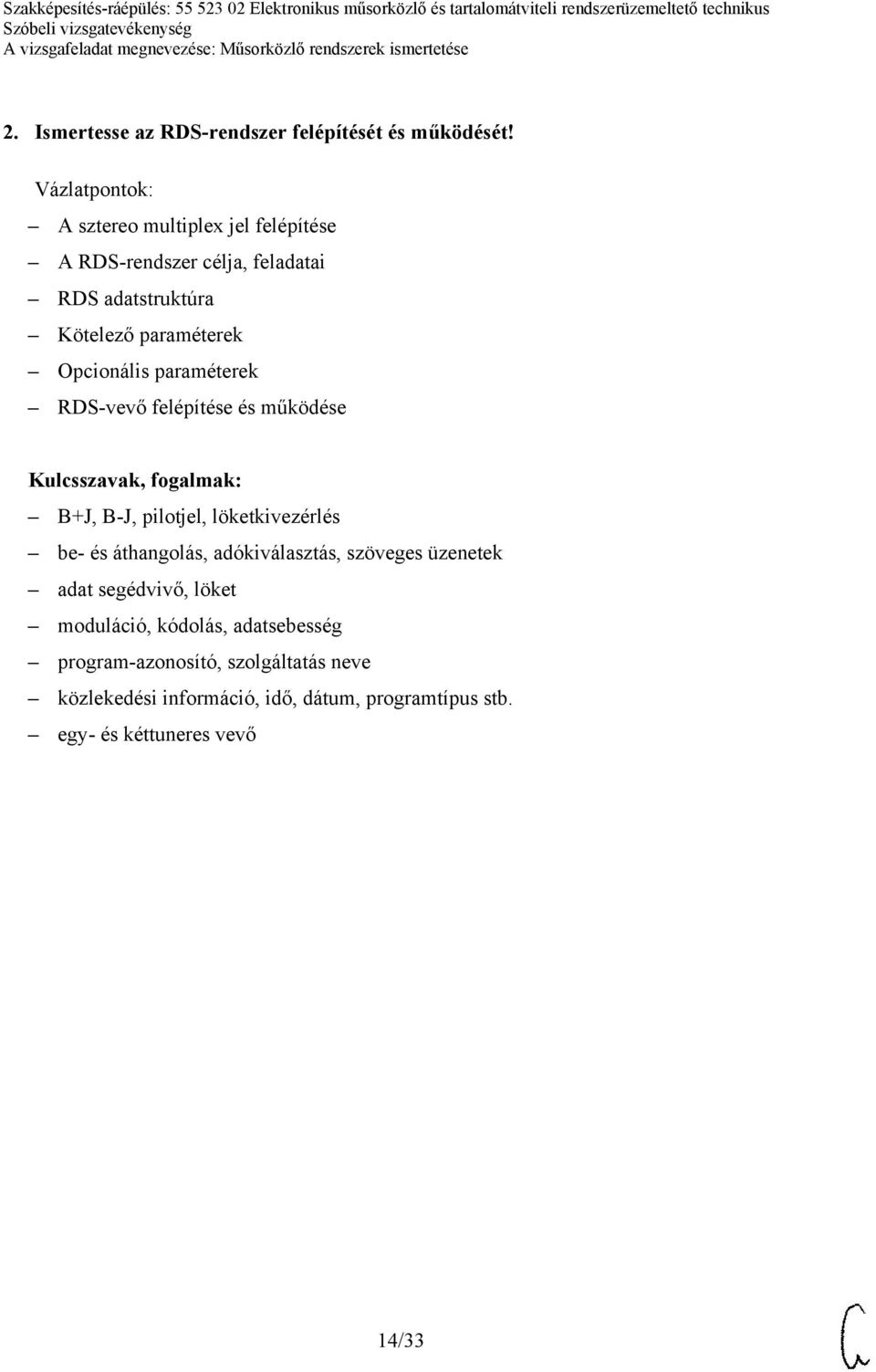 paraméterek RDS-vevő felépítése és működése B+J, B-J, pilotjel, löketkivezérlés be- és áthangolás, adókiválasztás,