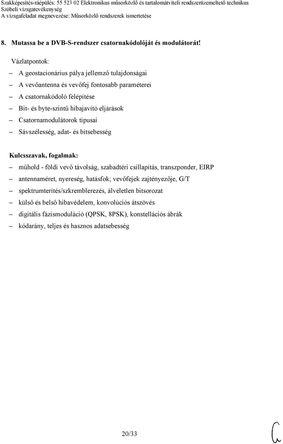 eljárások Csatornamodulátorok típusai Sávszélesség, adat- és bitsebesség műhold - földi vevő távolság, szabadtéri csillapítás, transzponder, EIRP