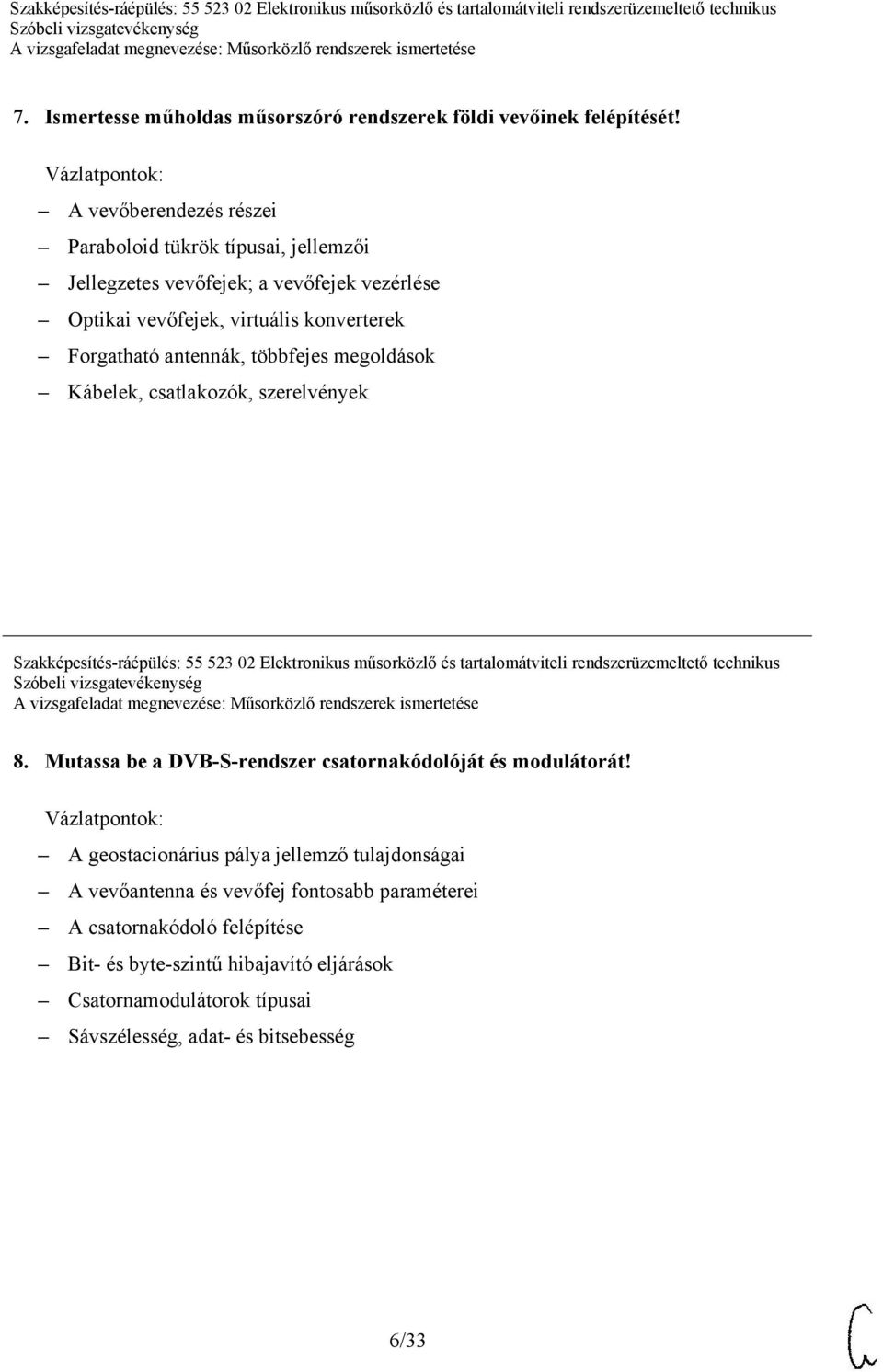 többfejes megoldások Kábelek, csatlakozók, szerelvények Szakképesítés-ráépülés: 55 523 02 Elektronikus műsorközlő és tartalomátviteli rendszerüzemeltető technikus 8.