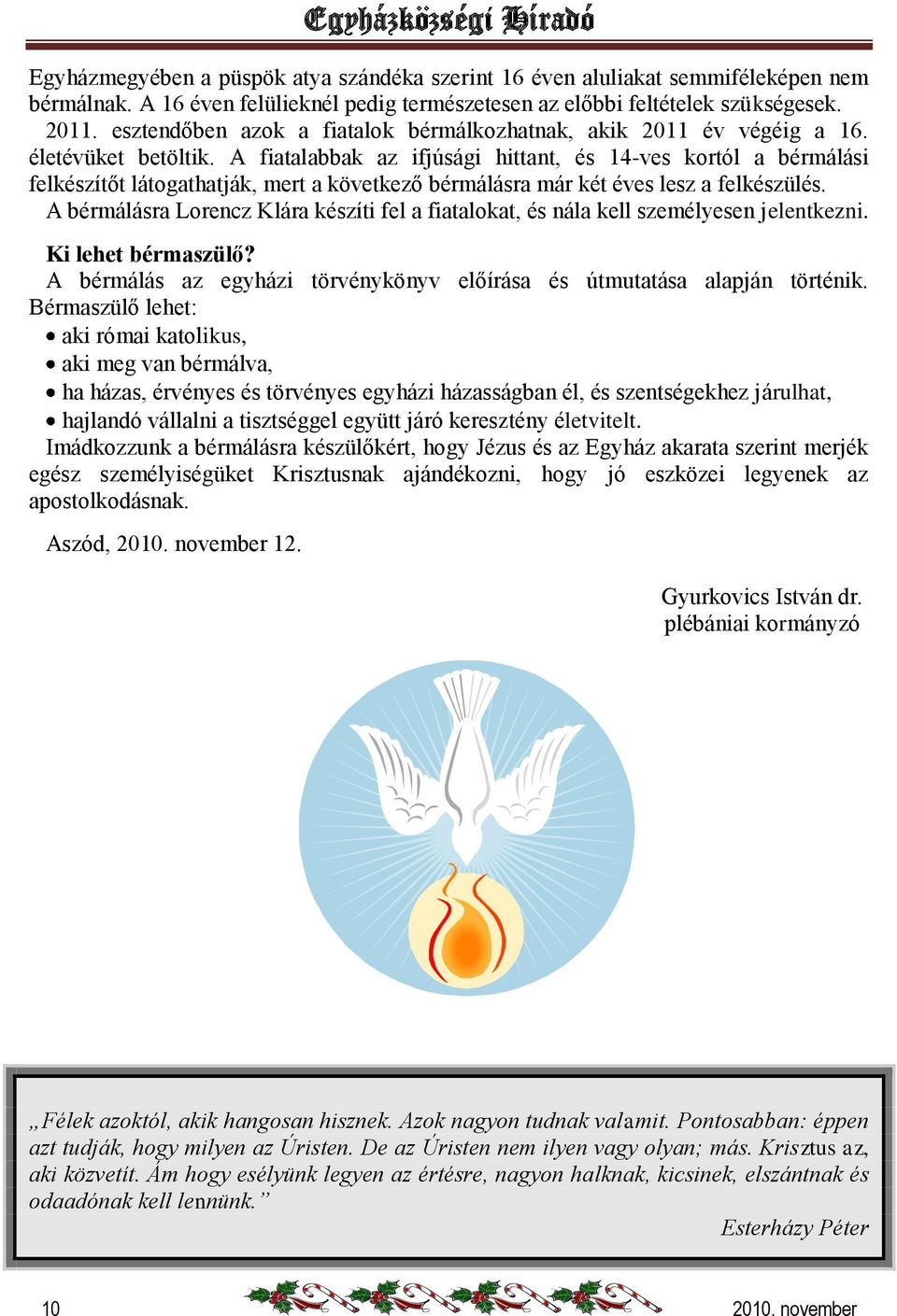 A fiatalabbak az ifjúsági hittant, és 14-ves kortól a bérmálási felkészítőt látogathatják, mert a következő bérmálásra már két éves lesz a felkészülés.