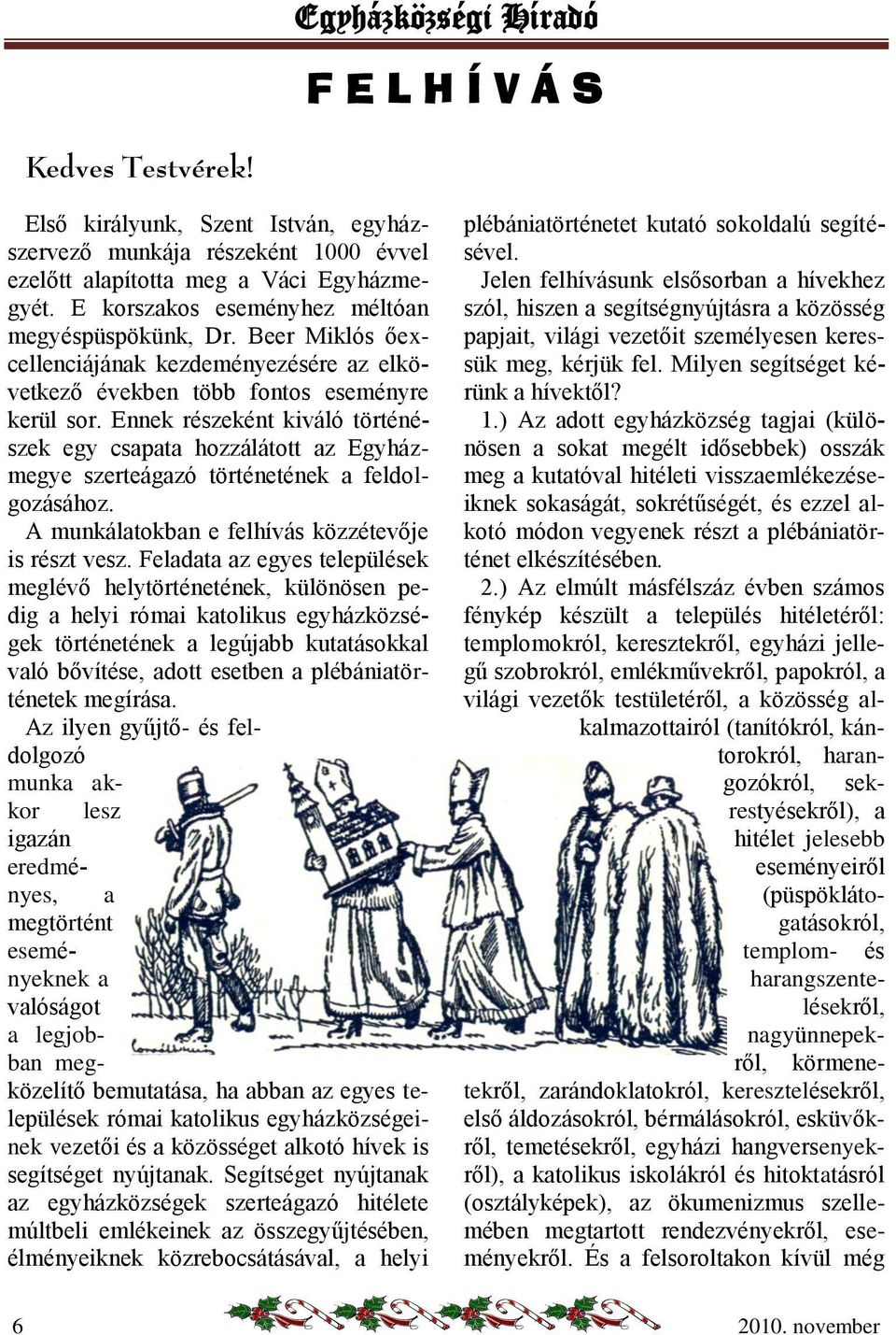 Ennek részeként kiváló történészek egy csapata hozzálátott az Egyházmegye szerteágazó történetének a feldolgozásához. A munkálatokban e felhívás közzétevője is részt vesz.