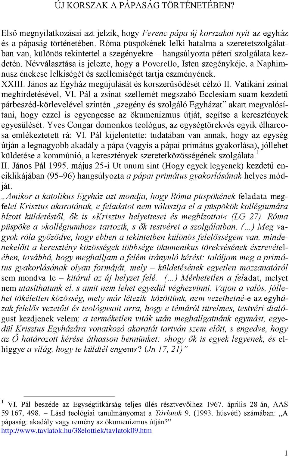 Névválasztása is jelezte, hogy a Poverello, Isten szegénykéje, a Naphimnusz énekese lelkiségét és szellemiségét tartja eszményének. XXIII. János az Egyház megújulását és korszerűsödését célzó II.