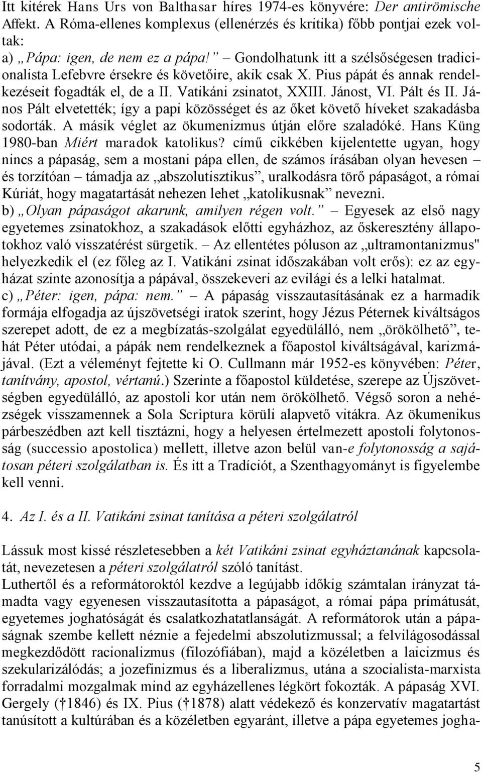 János Pált elvetették; így a papi közösséget és az őket követő híveket szakadásba sodorták. A másik véglet az ökumenizmus útján előre szaladóké. Hans Küng 1980-ban Miért maradok katolikus?