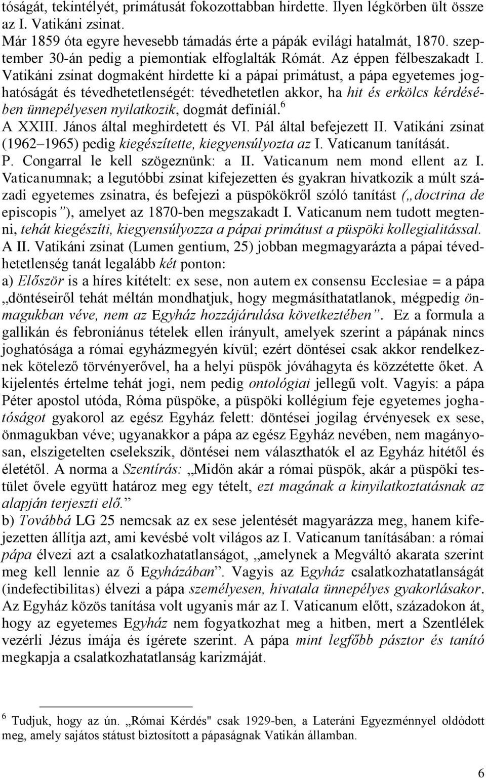 Vatikáni zsinat dogmaként hirdette ki a pápai primátust, a pápa egyetemes joghatóságát és tévedhetetlenségét: tévedhetetlen akkor, ha hit és erkölcs kérdésében ünnepélyesen nyilatkozik, dogmát