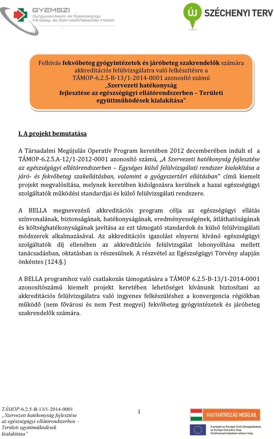 A projekt bemutatása A Társadalmi egújulás Operatív Program keretében 2012 decemberében indult el a TÁOP-6.2.5.