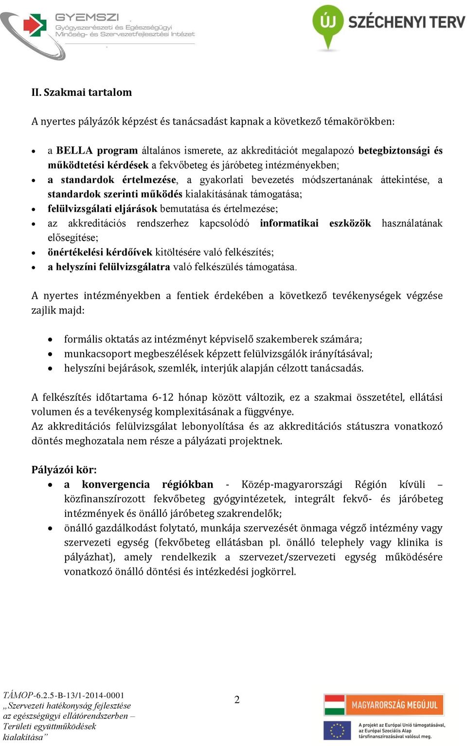 eljárások bemutatása és értelmezése; az akkreditációs rendszerhez kapcsolódó informatikai eszközök használatának elősegítése; önértékelési kérdőívek kitöltésére való felkészítés; a helyszíni