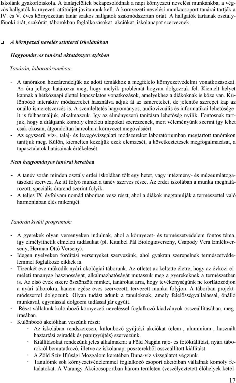 A hallgatók tartanak osztályfőnöki órát, szakórát, táborokban foglalkozásokat, akciókat, iskolanapot szerveznek.