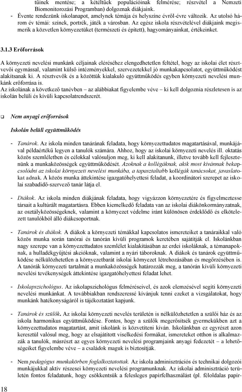 Az egész iskola részvételével diákjaink megismerik a közvetlen környezetüket (természeti és épített), hagyományainkat, értékeinket. 3.1.