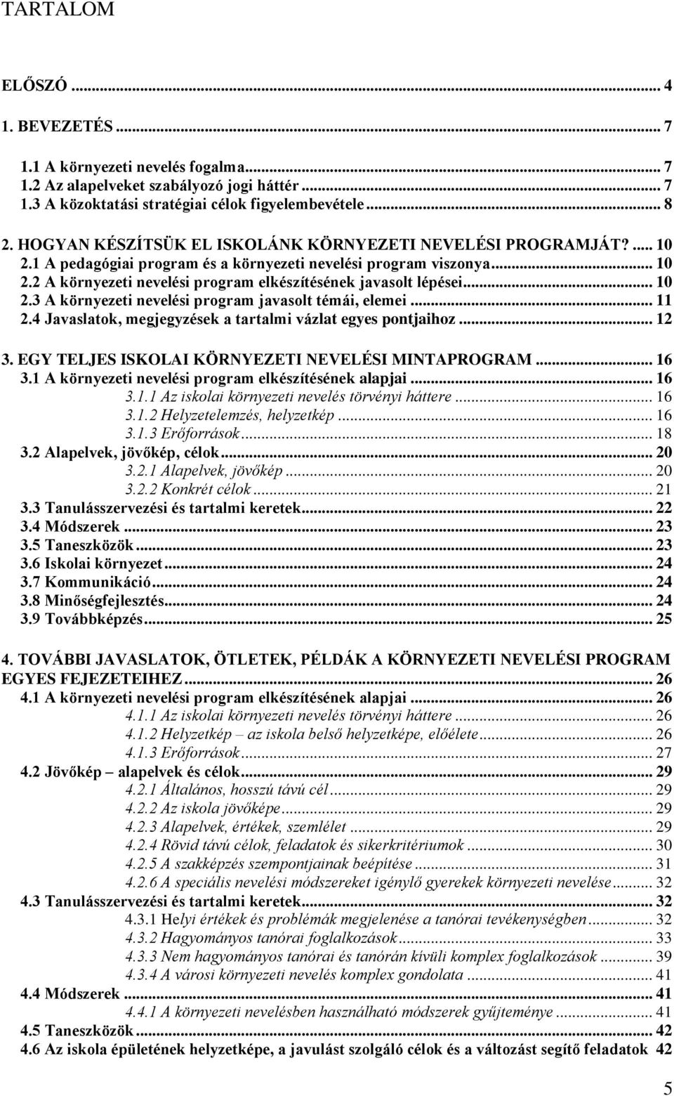 .. 10 2.3 A környezeti nevelési program javasolt témái, elemei... 11 2.4 Javaslatok, megjegyzések a tartalmi vázlat egyes pontjaihoz... 12 3. EGY TELJES ISKOLAI KÖRNYEZETI NEVELÉSI MINTAPROGRAM... 16 3.