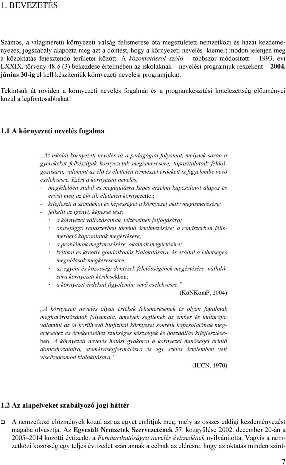 (3) bekezdése értelmében az iskoláknak nevelési programjuk részeként 2004. június 30-ig el kell készíteniük környezeti nevelési programjukat.