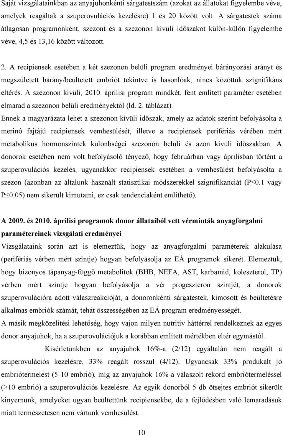 A recipiensek esetében a két szezonon belüli program eredményei bárányozási arányt és megszületett bárány/beültetett embriót tekintve is hasonlóak, nincs közöttük szignifikáns eltérés.