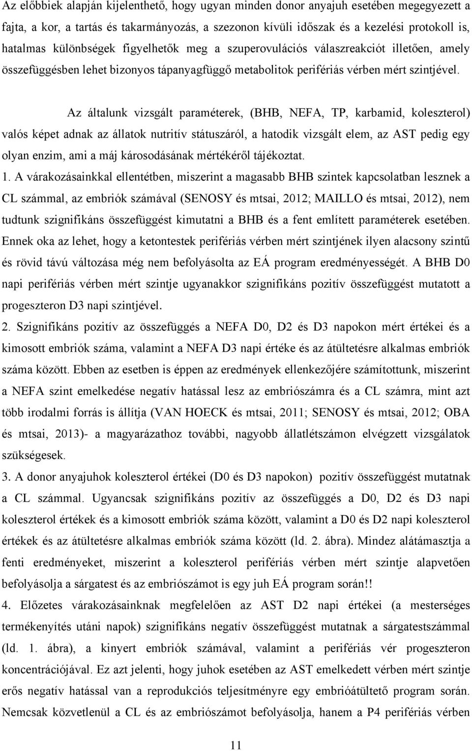 Az általunk vizsgált paraméterek, (BHB, NEFA, TP, karbamid, koleszterol) valós képet adnak az állatok nutritív státuszáról, a hatodik vizsgált elem, az AST pedig egy olyan enzim, ami a máj