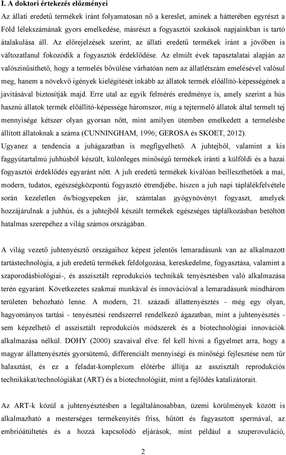 Az elmúlt évek tapasztalatai alapján az valószínűsíthető, hogy a termelés bővülése várhatóan nem az állatlétszám emelésével valósul meg, hanem a növekvő igények kielégítését inkább az állatok termék