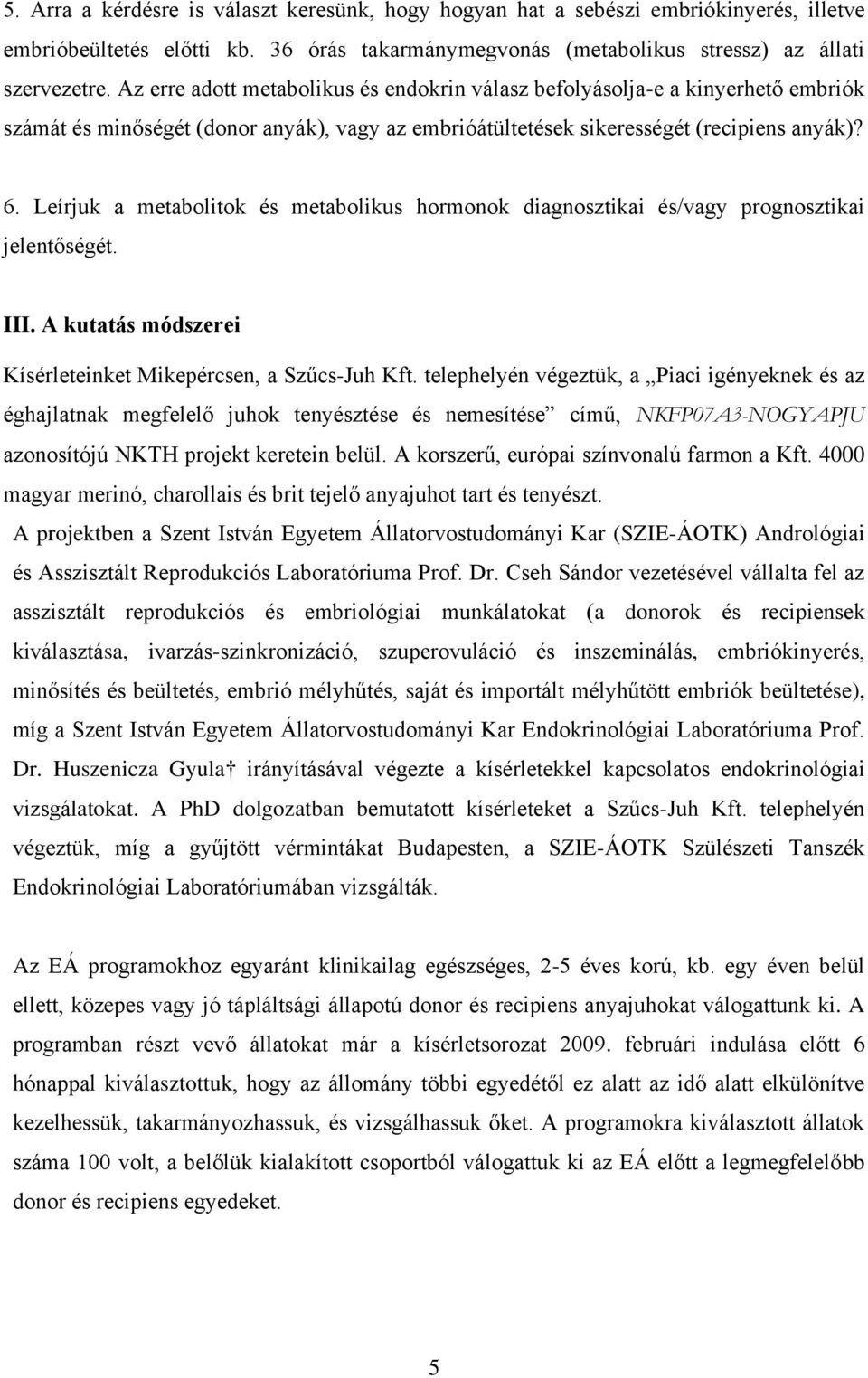 Leírjuk a metabolitok és metabolikus hormonok diagnosztikai és/vagy prognosztikai jelentőségét. III. A kutatás módszerei Kísérleteinket Mikepércsen, a Szűcs-Juh Kft.