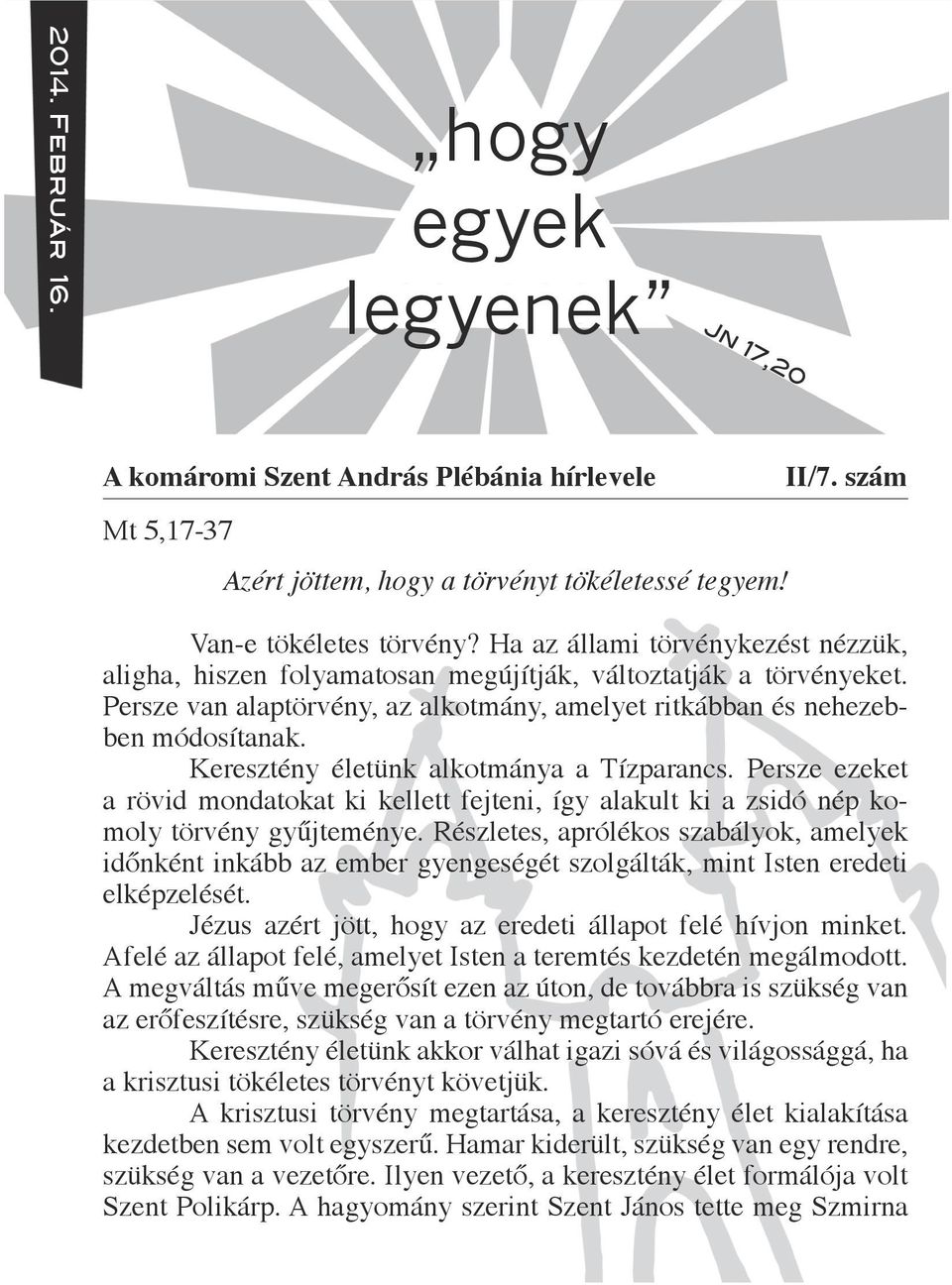 Keresztény életünk alkotmánya a Tízparancs. Persze ezeket a rövid mondatokat ki kellett fejteni, így alakult ki a zsidó nép komoly törvény gyűjteménye.