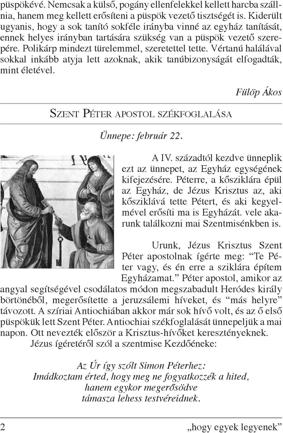 Vértanú halálával sokkal inkább atyja lett azoknak, akik tanúbizonyságát elfogadták, mint életével. Szent Péter apostol székfoglalása Ünnepe: február 22. Fülöp Ákos A IV.