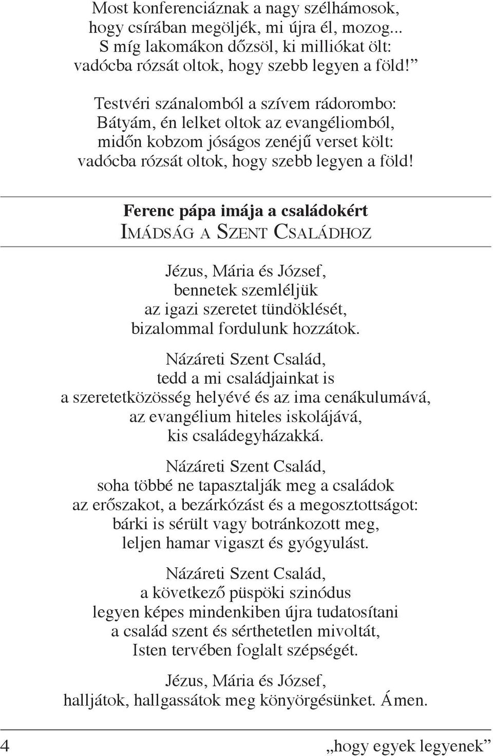 Ferenc pápa imája a családokért Imádság a Szent Családhoz Jézus, Mária és József, bennetek szemléljük az igazi szeretet tündöklését, bizalommal fordulunk hozzátok.