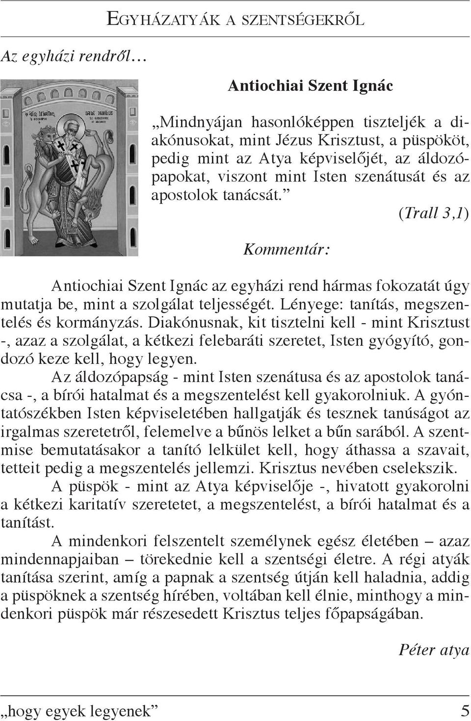 Lényege: tanítás, megszentelés és kormányzás. Diakónusnak, kit tisztelni kell - mint Krisztust -, azaz a szolgálat, a kétkezi felebaráti szeretet, Isten gyógyító, gondozó keze kell, hogy legyen.