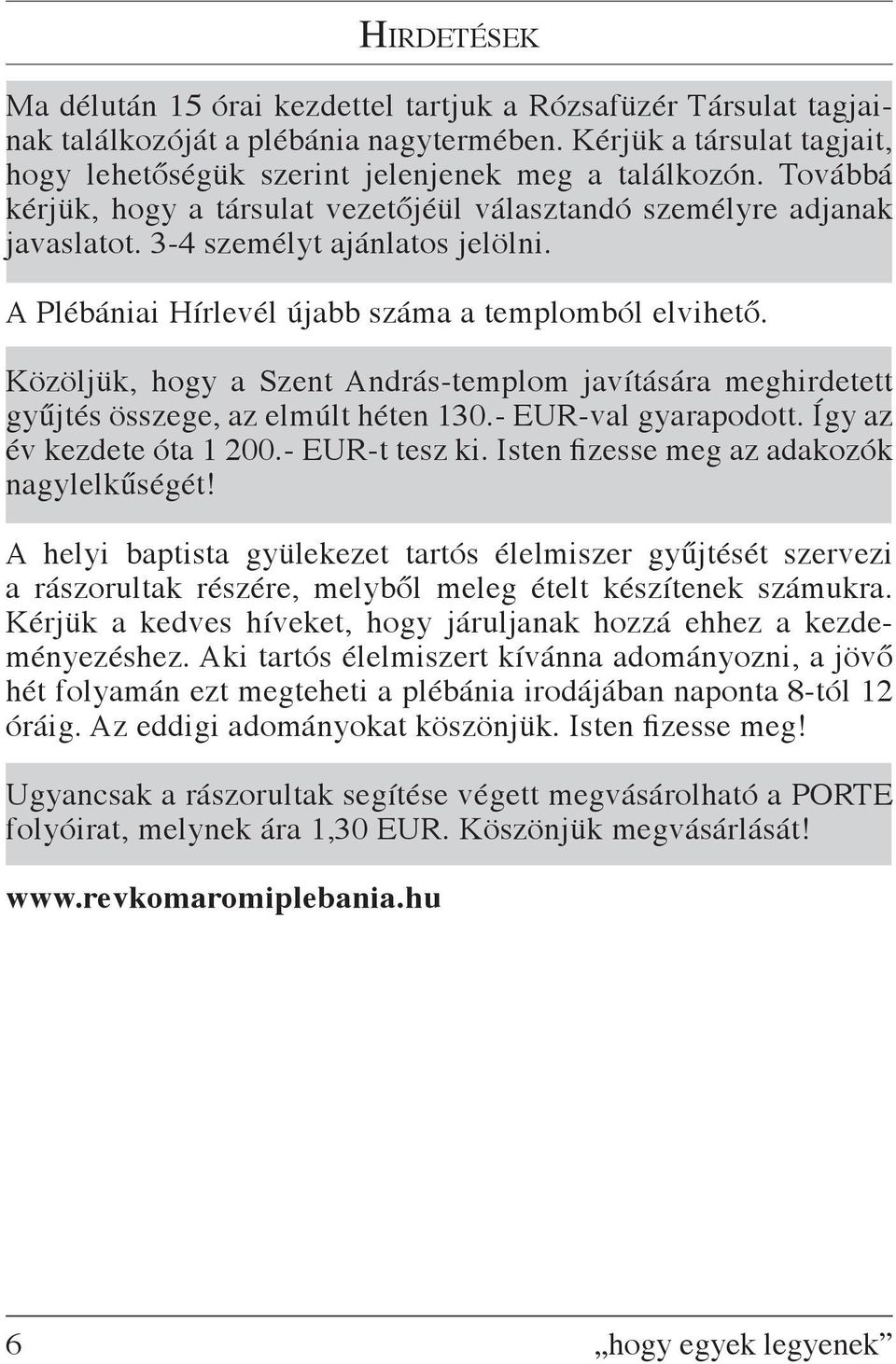 A Plébániai Hírlevél újabb száma a templomból elvihető. Közöljük, hogy a Szent András-templom javítására meghirdetett gyűjtés összege, az elmúlt héten 130.- EUR-val gyarapodott.