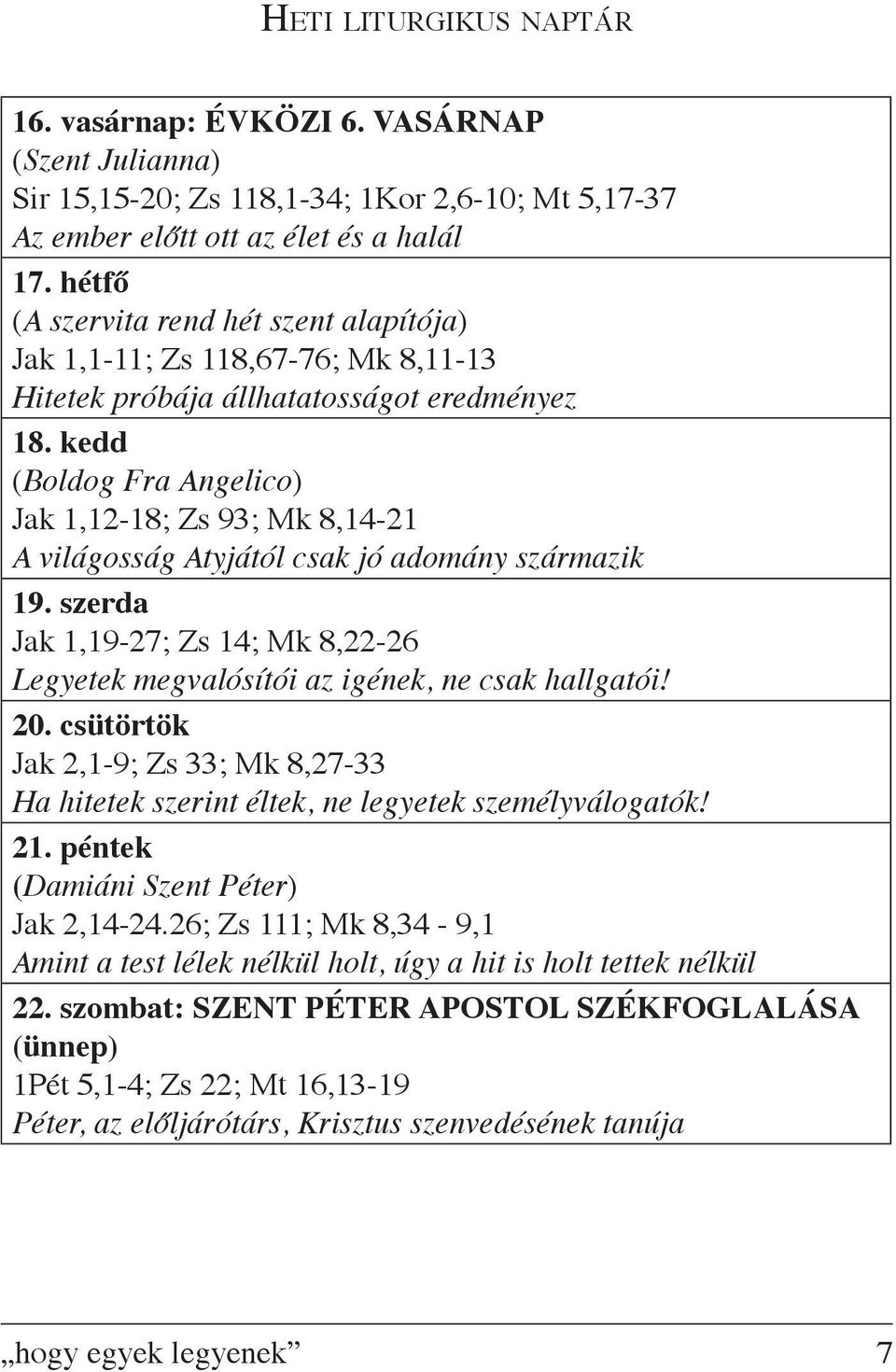 kedd (Boldog Fra Angelico) Jak 1,12-18; Zs 93; Mk 8,14-21 A világosság Atyjától csak jó adomány származik 19. szerda Jak 1,19-27; Zs 14; Mk 8,22-26 Legyetek megvalósítói az igének, ne csak hallgatói!