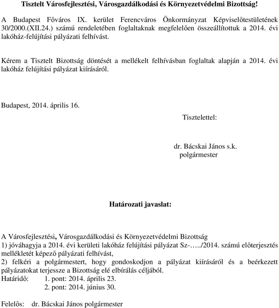 évi lakóház felújítási pályázat kiírásáról. Budapest, 204. április 6. Tisztelettel: dr. Bácskai János s.k. polgármester Határozati javaslat: A Városfejlesztési, Városgazdálkodási és Környezetvédelmi Bizottság ) jóváhagyja a 204.