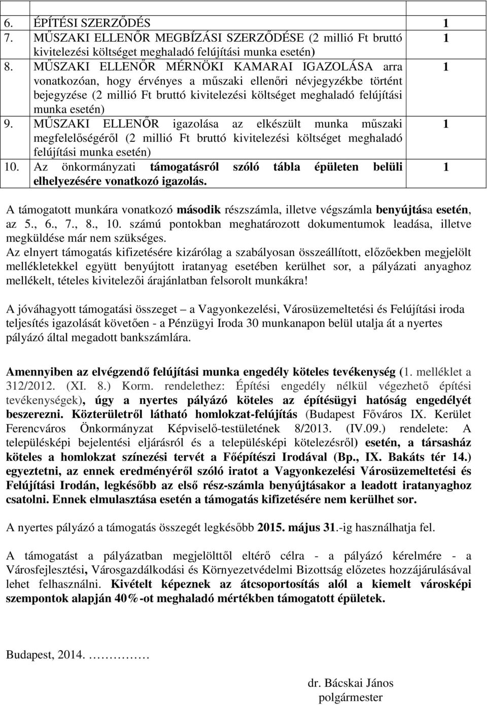 esetén) 9. MŰSZAKI ELLENŐR igazolása az elkészült munka műszaki megfelelőségéről (2 millió Ft bruttó kivitelezési költséget meghaladó felújítási munka esetén) 0.