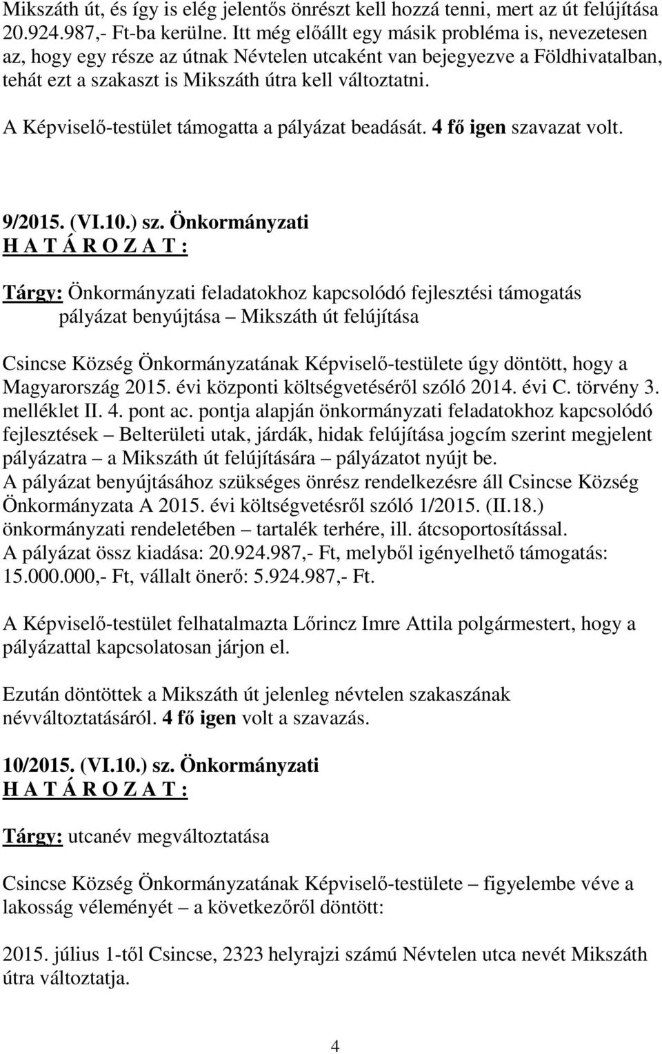 A Képviselő-testület támogatta a pályázat beadását. 4 fő igen szavazat volt. 9/2015. (VI.10.) sz.