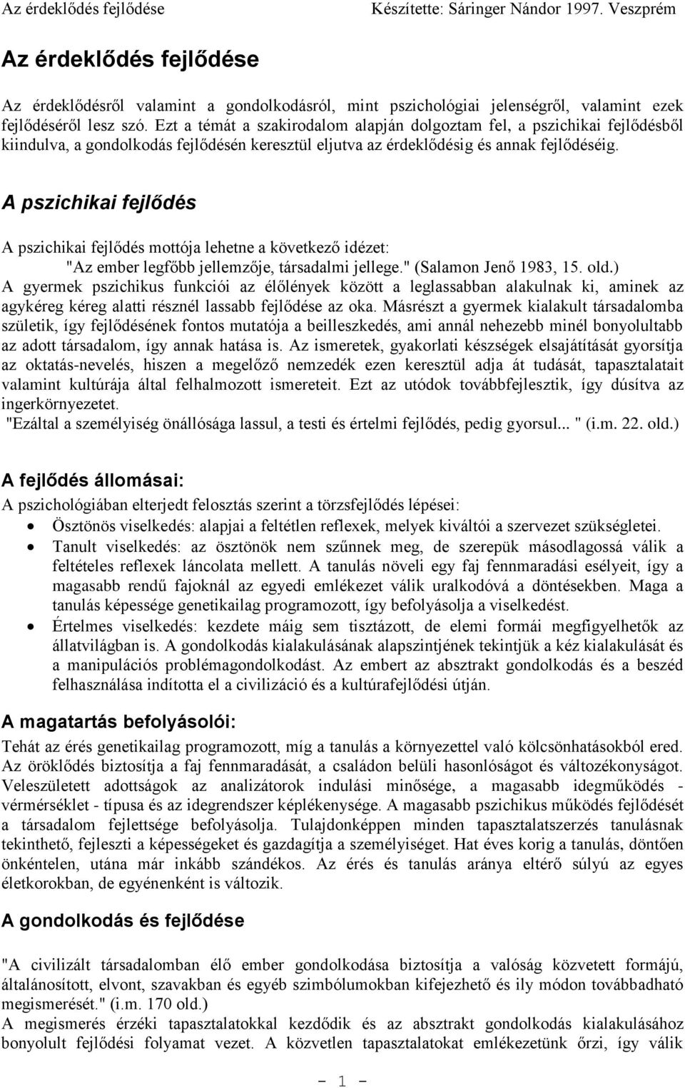 A pszichikai fejlődés A pszichikai fejlődés mottója lehetne a következő idézet: "Az ember legfőbb jellemzője, társadalmi jellege." (Salamon Jenő 1983, 15. old.