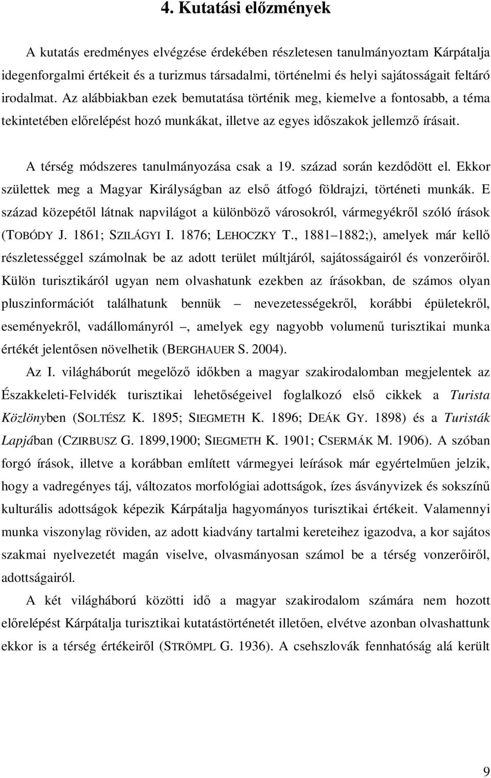 A térség módszeres tanulmányozása csak a 19. század során kezdıdött el. Ekkor születtek meg a Magyar Királyságban az elsı átfogó földrajzi, történeti munkák.