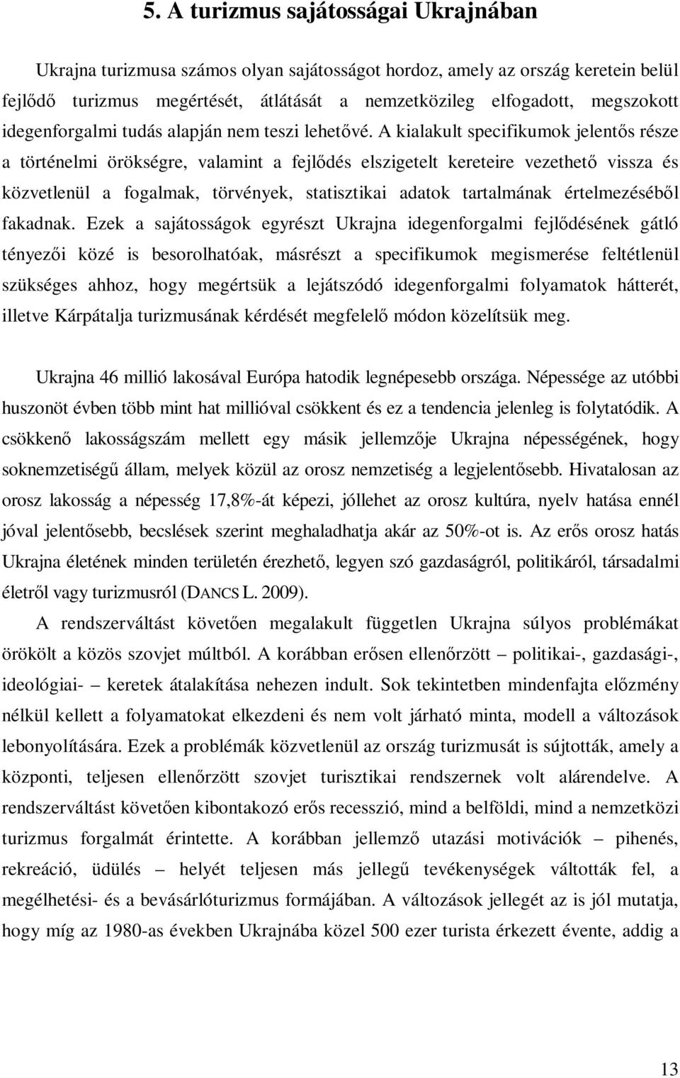 A kialakult specifikumok jelentıs része a történelmi örökségre, valamint a fejlıdés elszigetelt kereteire vezethetı vissza és közvetlenül a fogalmak, törvények, statisztikai adatok tartalmának