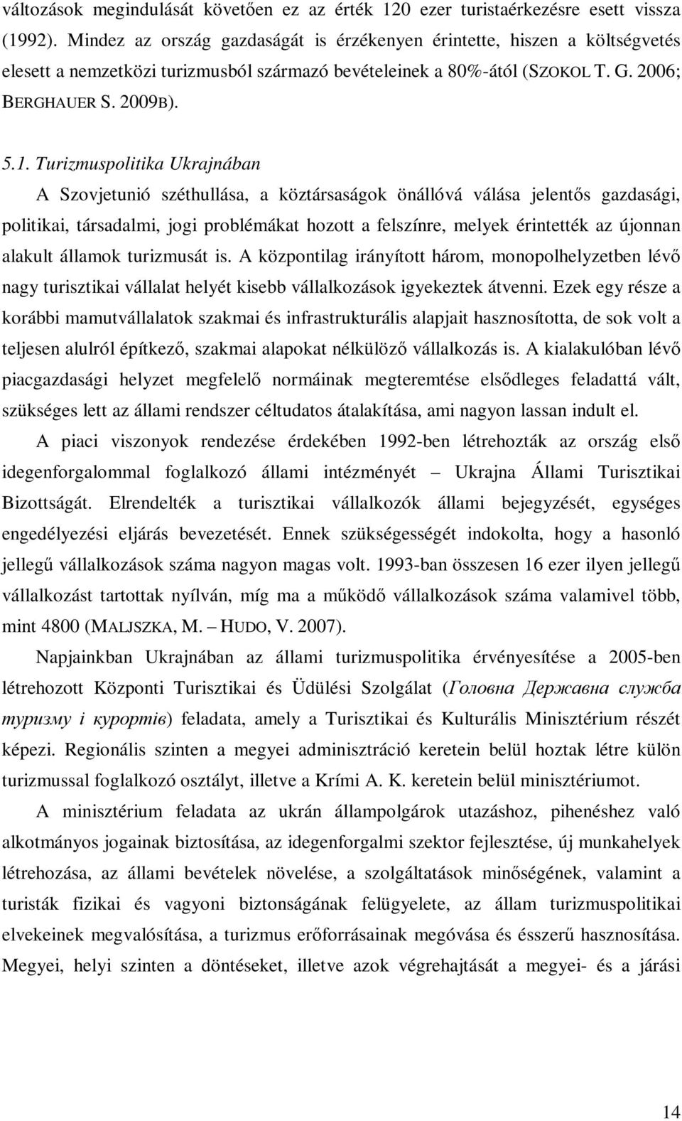 Turizmuspolitika Ukrajnában A Szovjetunió széthullása, a köztársaságok önállóvá válása jelentıs gazdasági, politikai, társadalmi, jogi problémákat hozott a felszínre, melyek érintették az újonnan