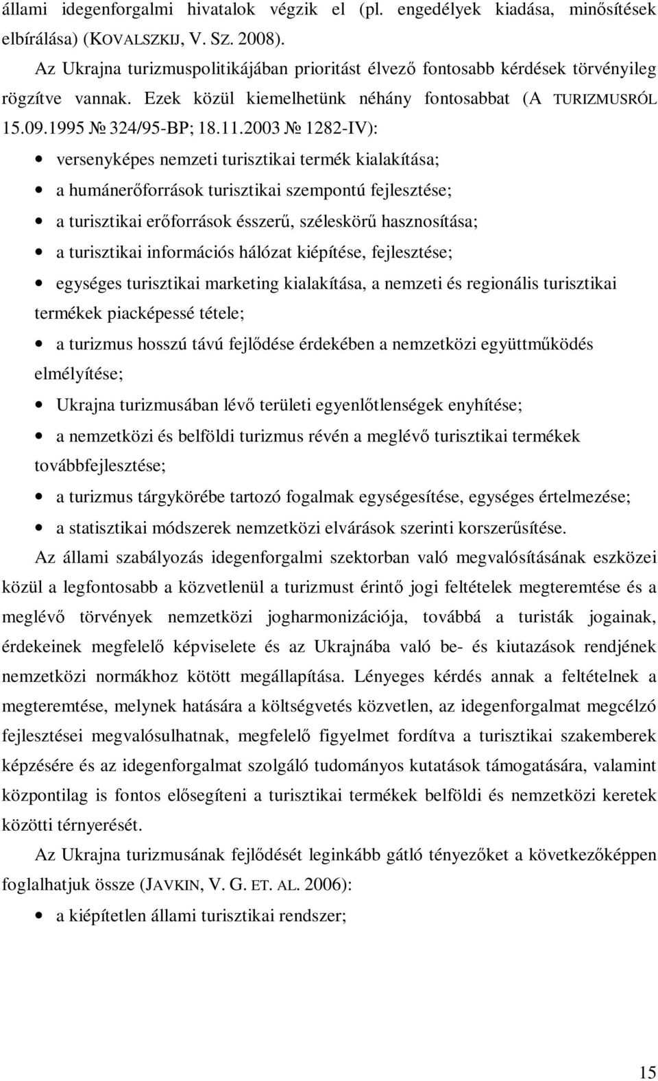 2003 1282-IV): versenyképes nemzeti turisztikai termék kialakítása; a humánerıforrások turisztikai szempontú fejlesztése; a turisztikai erıforrások ésszerő, széleskörő hasznosítása; a turisztikai