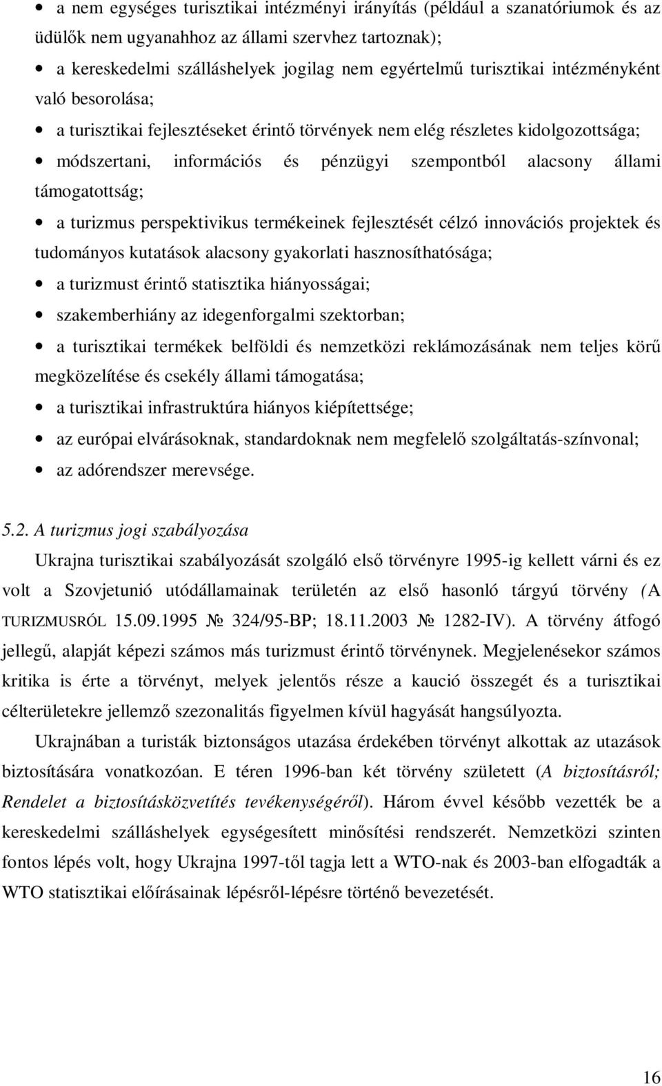 turizmus perspektivikus termékeinek fejlesztését célzó innovációs projektek és tudományos kutatások alacsony gyakorlati hasznosíthatósága; a turizmust érintı statisztika hiányosságai; szakemberhiány