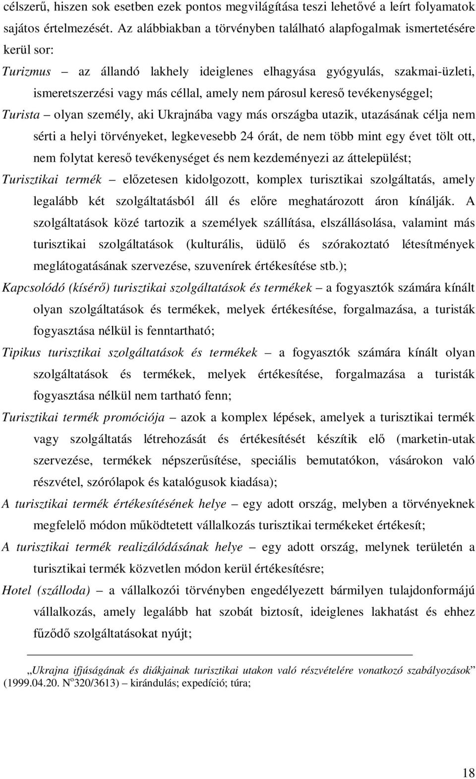 párosul keresı tevékenységgel; Turista olyan személy, aki Ukrajnába vagy más országba utazik, utazásának célja nem sérti a helyi törvényeket, legkevesebb 24 órát, de nem több mint egy évet tölt ott,