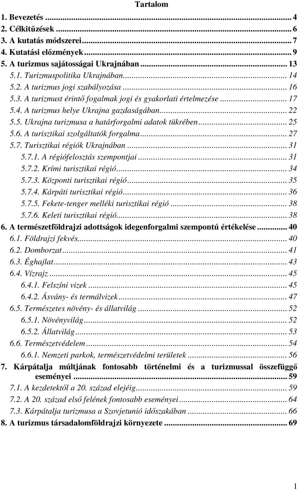 .. 27 5.7. Turisztikai régiók Ukrajnában... 31 5.7.1. A régiófelosztás szempontjai... 31 5.7.2. Krími turisztikai régió... 34 5.7.3. Központi turisztikai régió... 35 5.7.4. Kárpáti turisztikai régió.