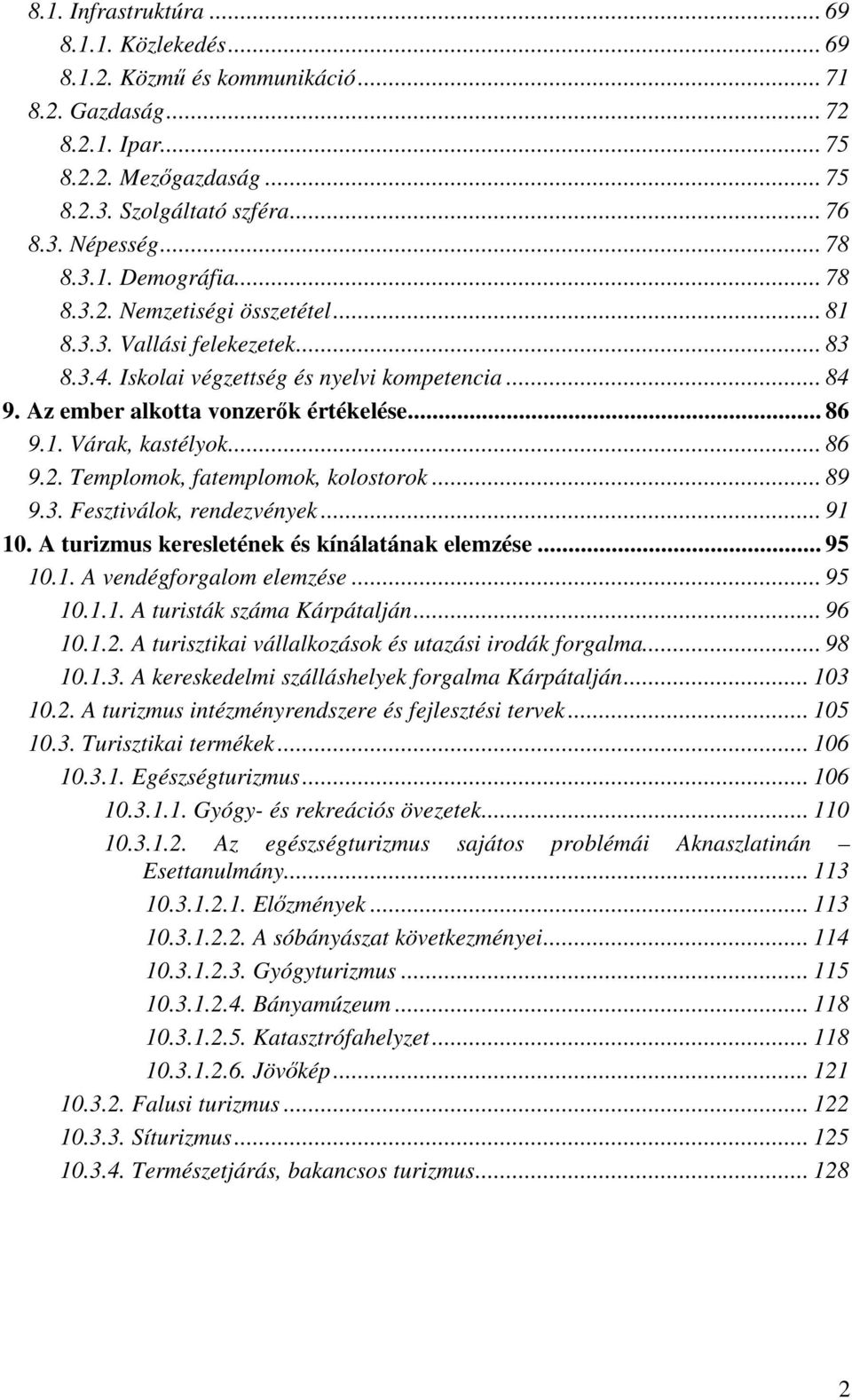 1. Várak, kastélyok... 86 9.2. Templomok, fatemplomok, kolostorok... 89 9.3. Fesztiválok, rendezvények... 91 10. A turizmus keresletének és kínálatának elemzése... 95 10.1. A vendégforgalom elemzése.