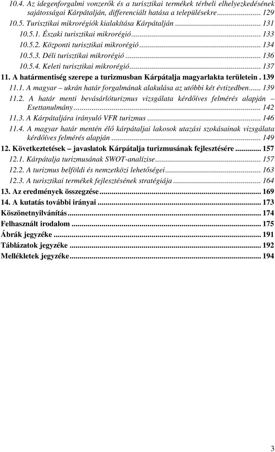 .. 137 11. A határmentiség szerepe a turizmusban Kárpátalja magyarlakta területein. 139 11.1. A magyar ukrán határ forgalmának alakulása az utóbbi két évtizedben... 139 11.2.