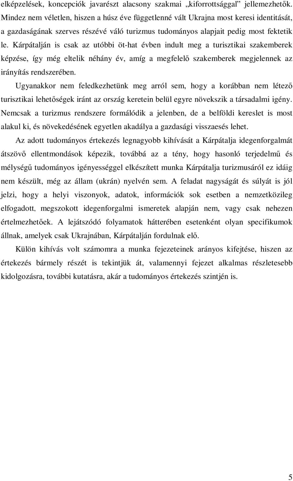 Kárpátalján is csak az utóbbi öt-hat évben indult meg a turisztikai szakemberek képzése, így még eltelik néhány év, amíg a megfelelı szakemberek megjelennek az irányítás rendszerében.